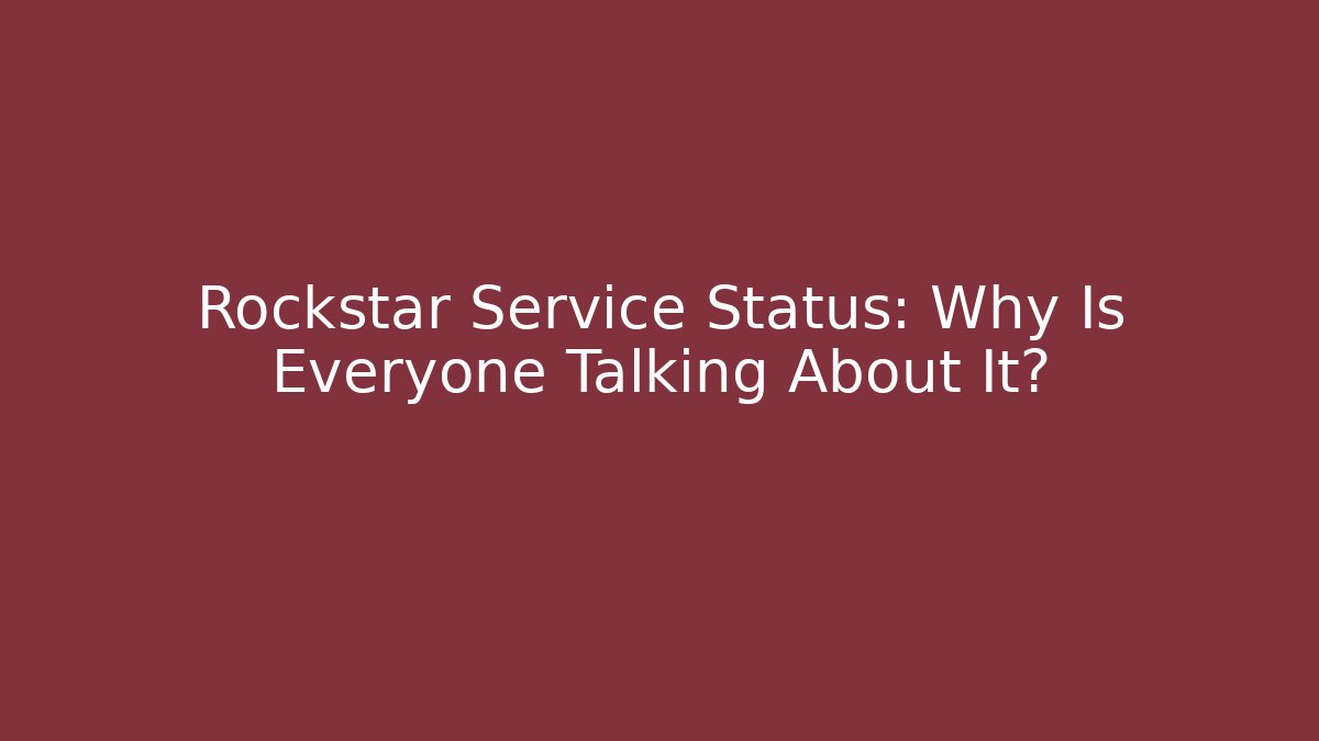 Rockstar Service Status: Why Is Everyone Talking About It? - Critter Realm