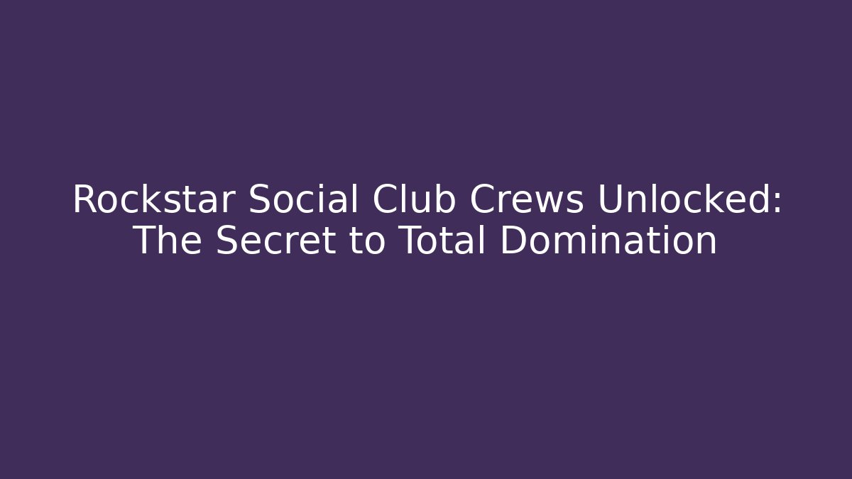 Rockstar Social Club Crews Unlocked: The Secret to Total Domination