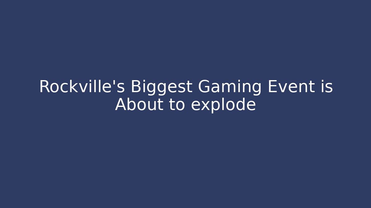 Rockville's Biggest Gaming Event is About to explode - Critter Realm
