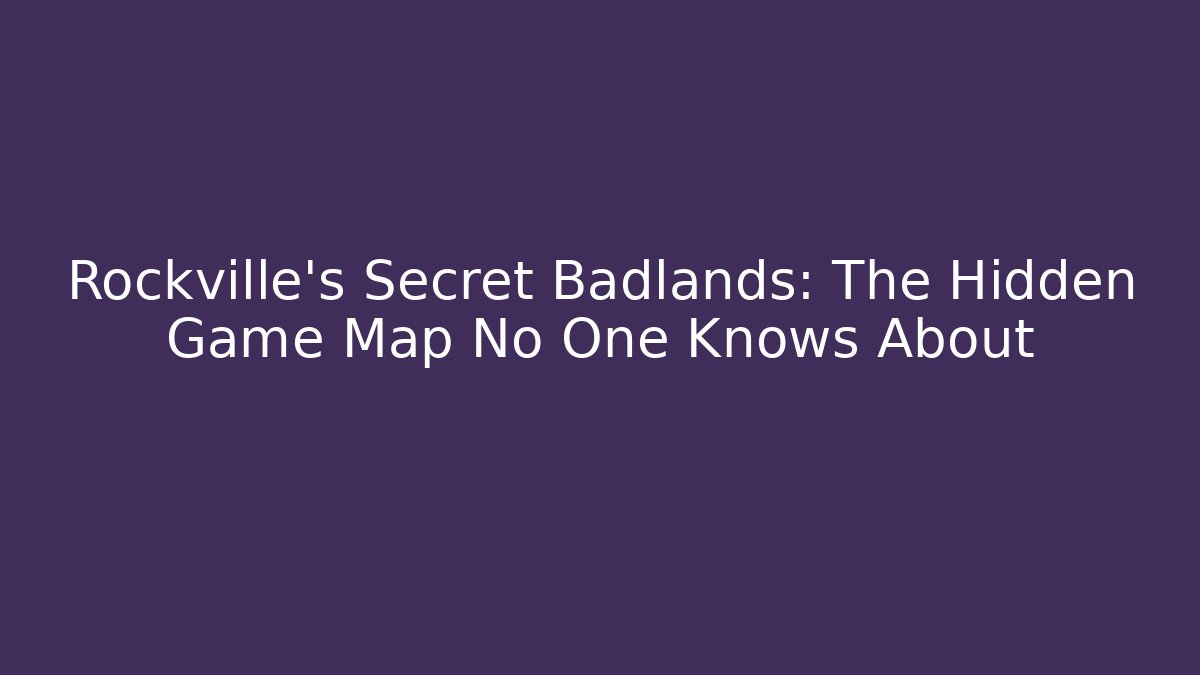 Rockville's Secret Badlands: The Hidden Game Map No One Knows About - Critter Realm
