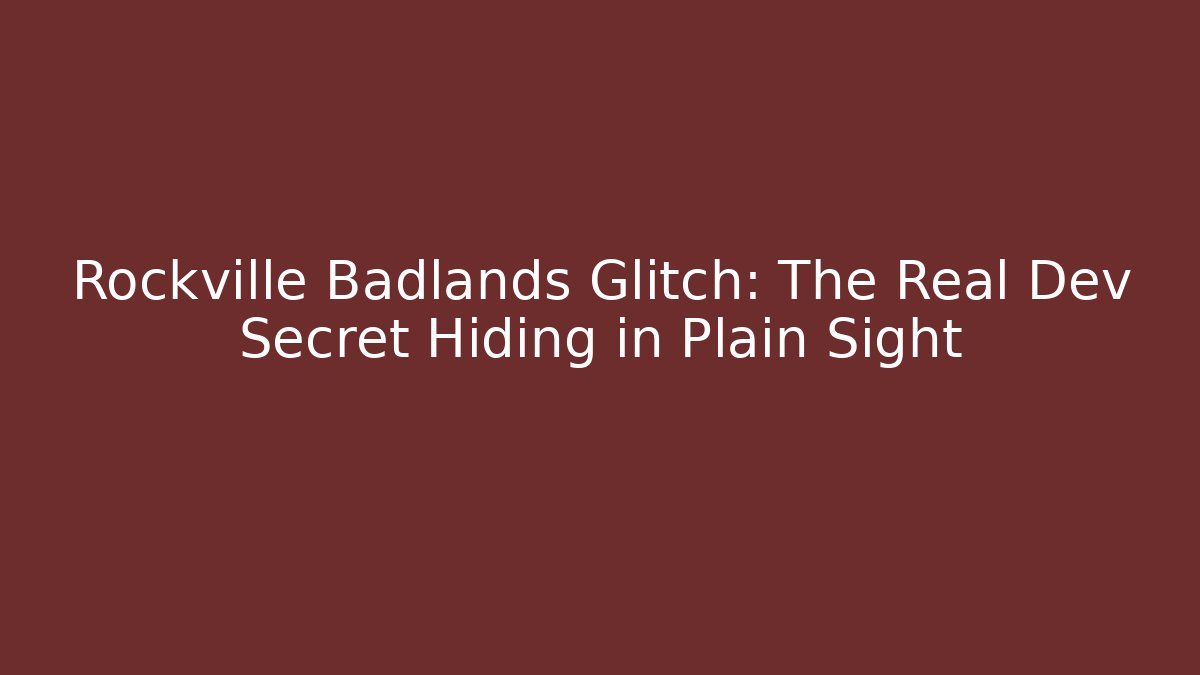 Rockville Badlands Glitch: The Real Dev Secret Hiding in Plain Sight