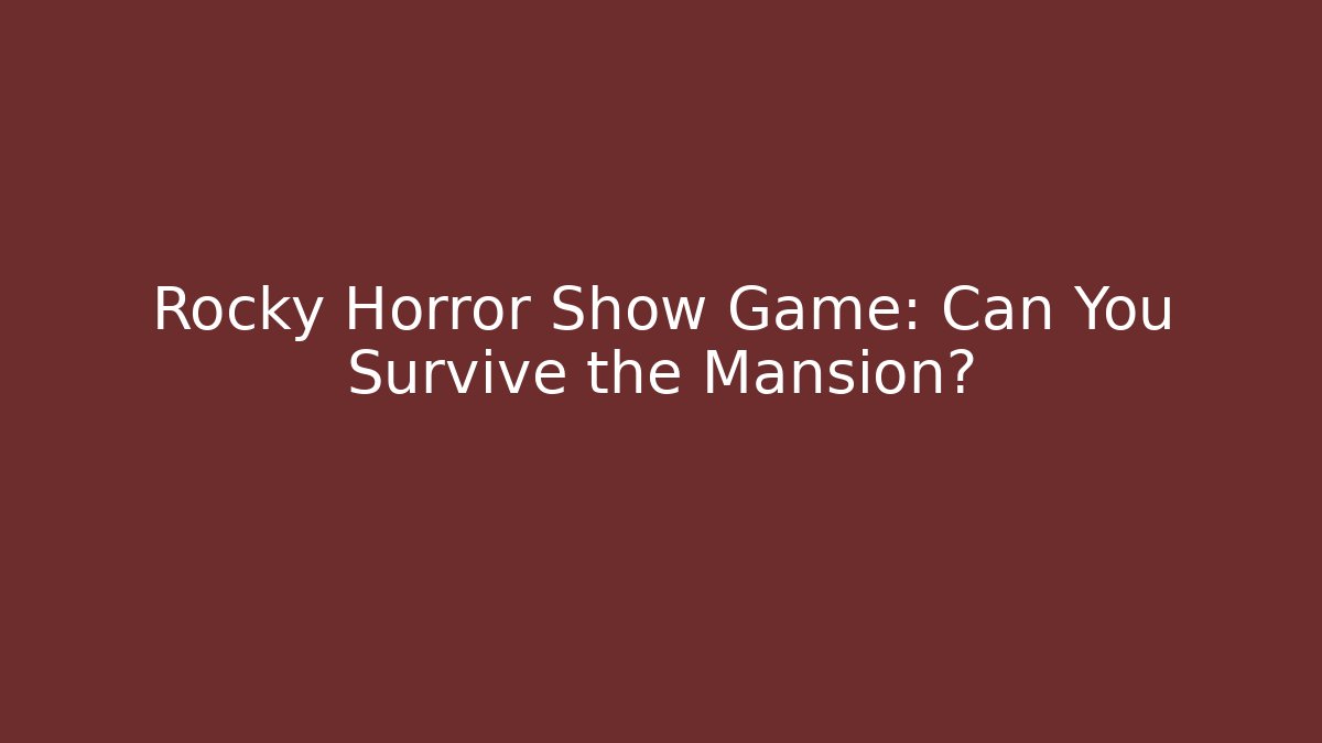 Rocky Horror Show Game: Can You Survive the Mansion?
