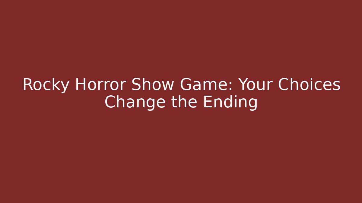 Rocky Horror Show Game: Your Choices Change the Ending