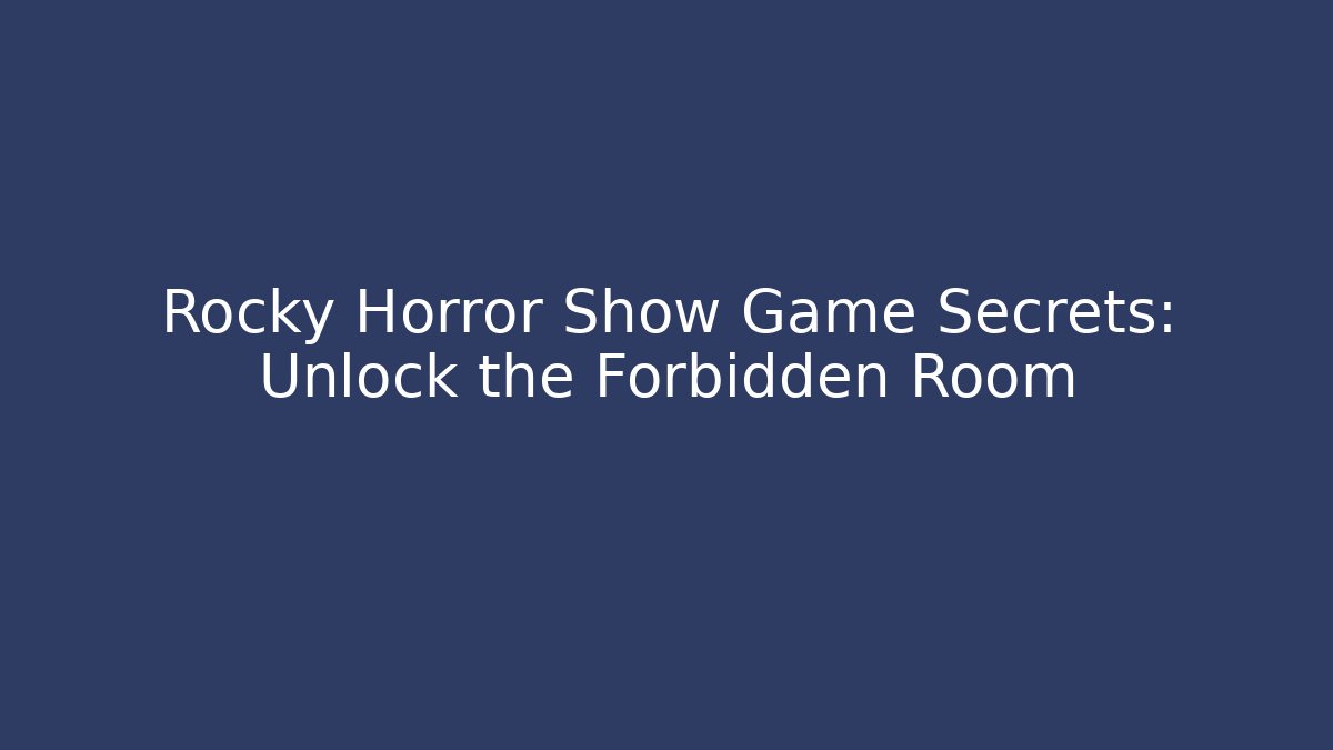 Rocky Horror Show Game Secrets: Unlock the Forbidden Room