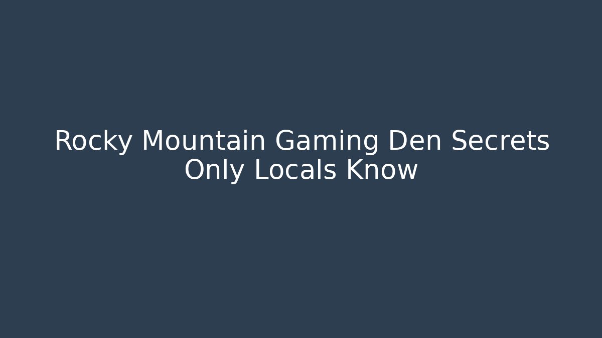 Rocky Mountain Gaming Den Secrets Only Locals Know - Critter Realm