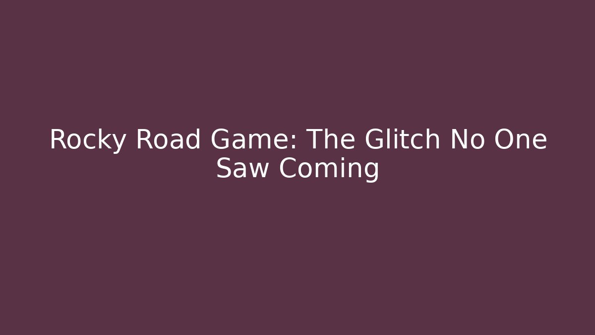 Rocky Road Game: The Glitch No One Saw Coming