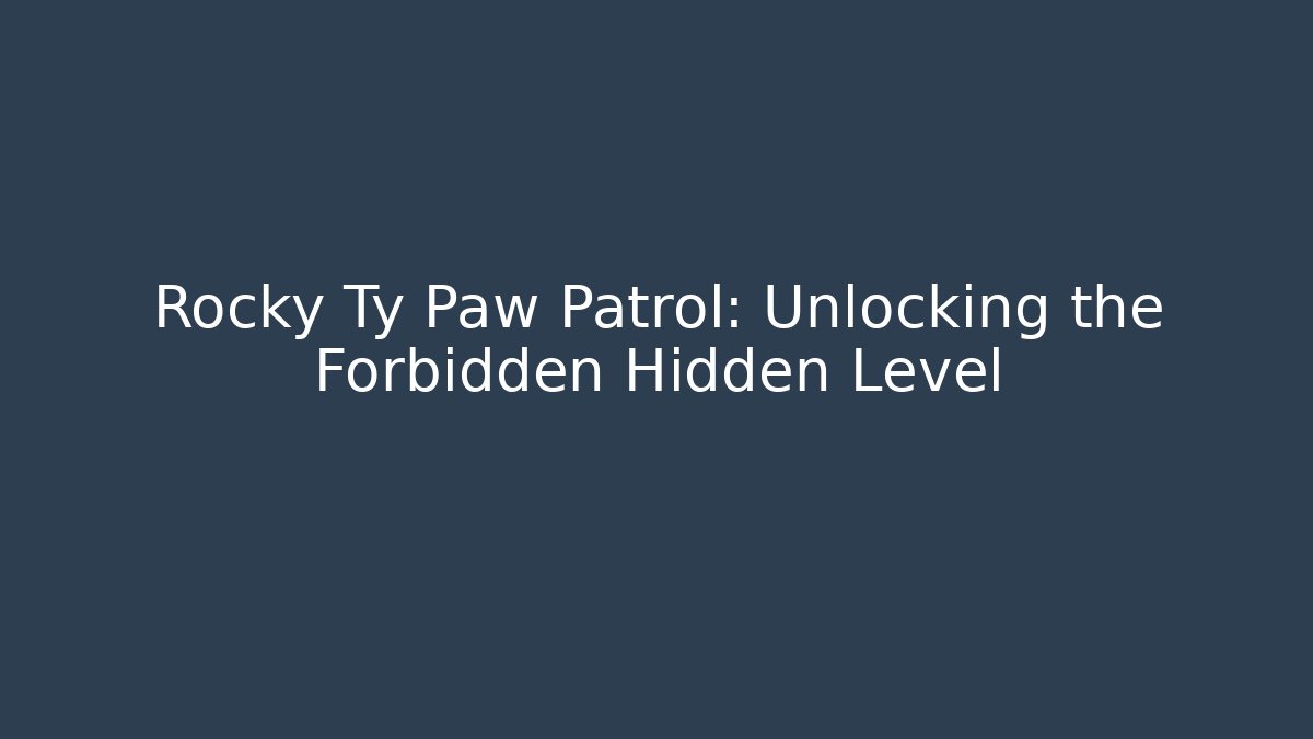 Rocky Ty Paw Patrol: Unlocking the Forbidden Hidden Level