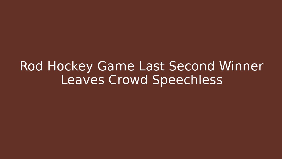 Rod Hockey Game Last Second Winner Leaves Crowd Speechless