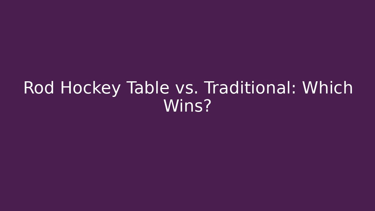 Rod Hockey Table vs. Traditional: Which Wins? - Critter Realm