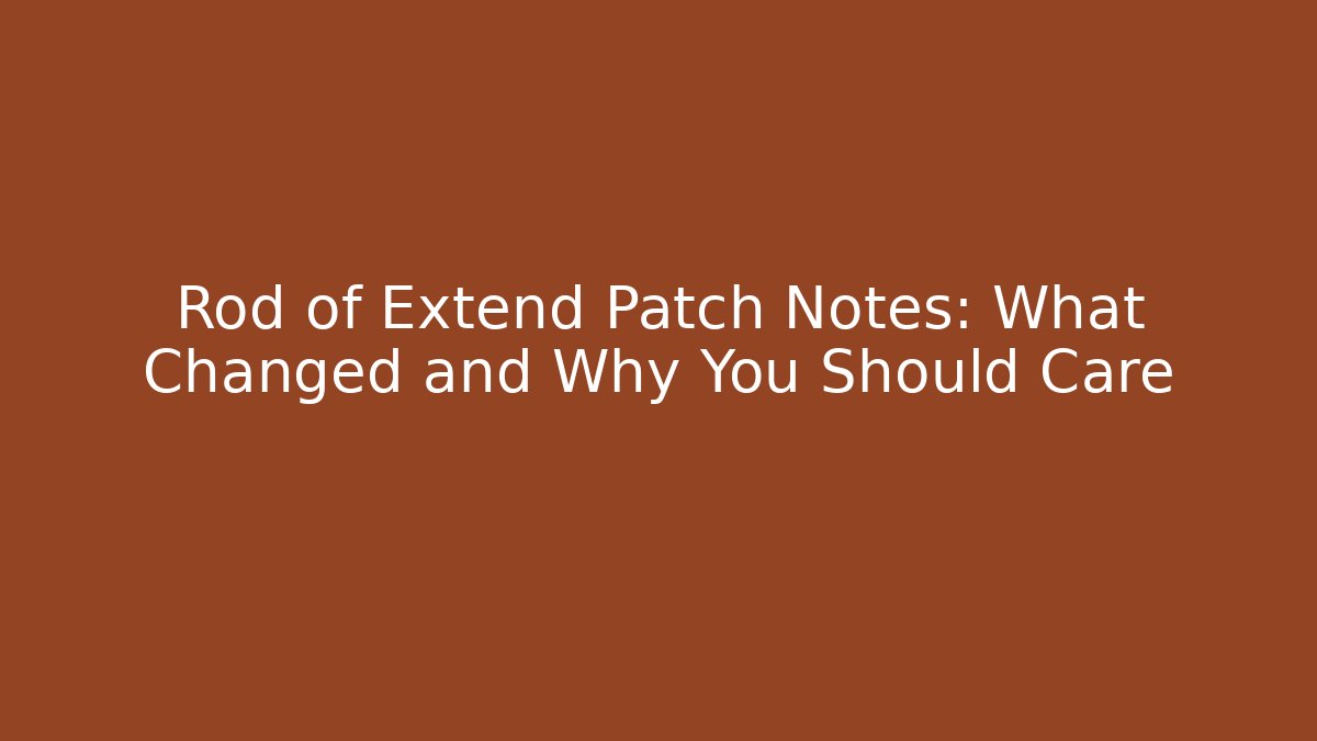 Rod of Extend Patch Notes: What Changed and Why You Should Care