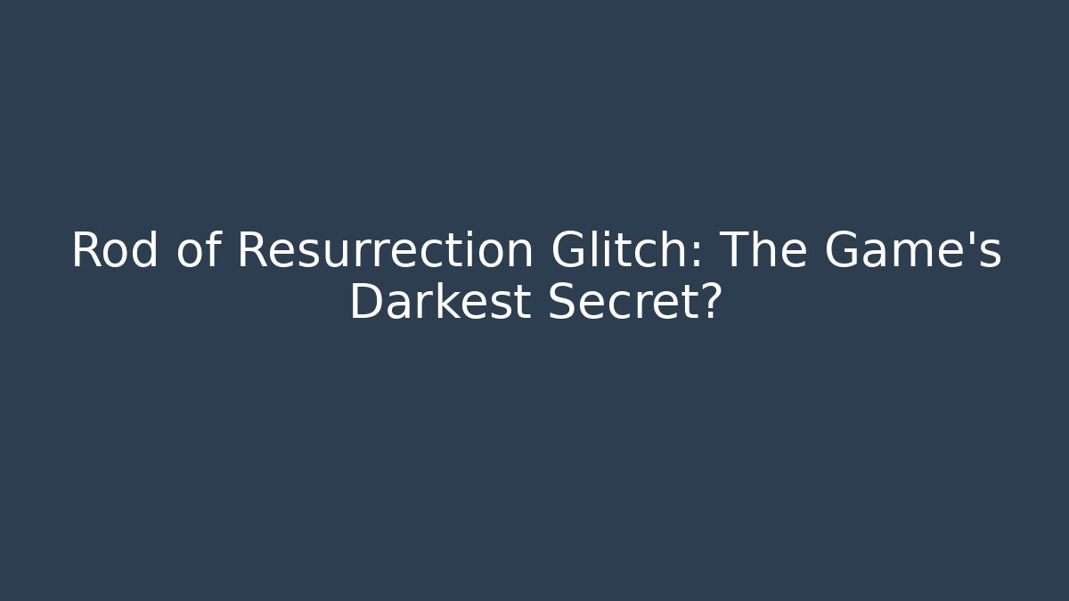 Rod of Resurrection Glitch: The Game's Darkest Secret?
