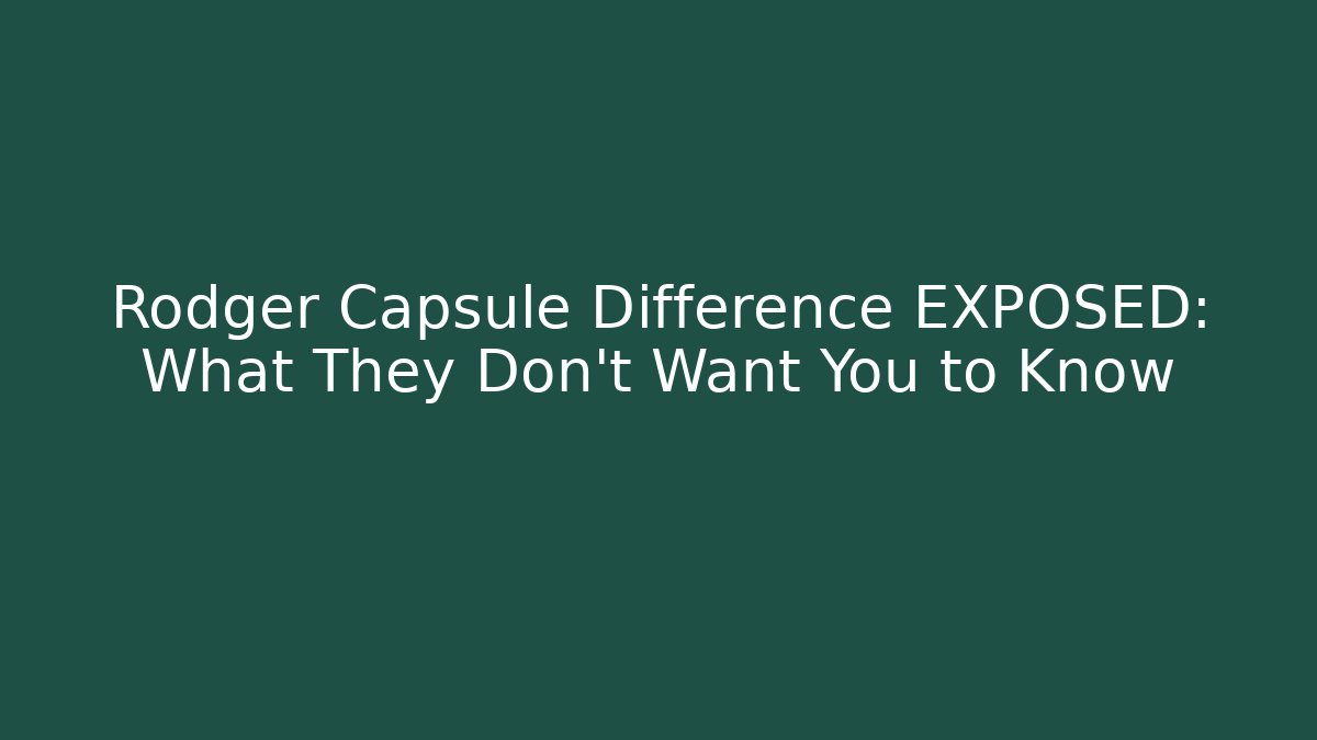 Rodger Capsule Difference EXPOSED: What They Don't Want You to Know