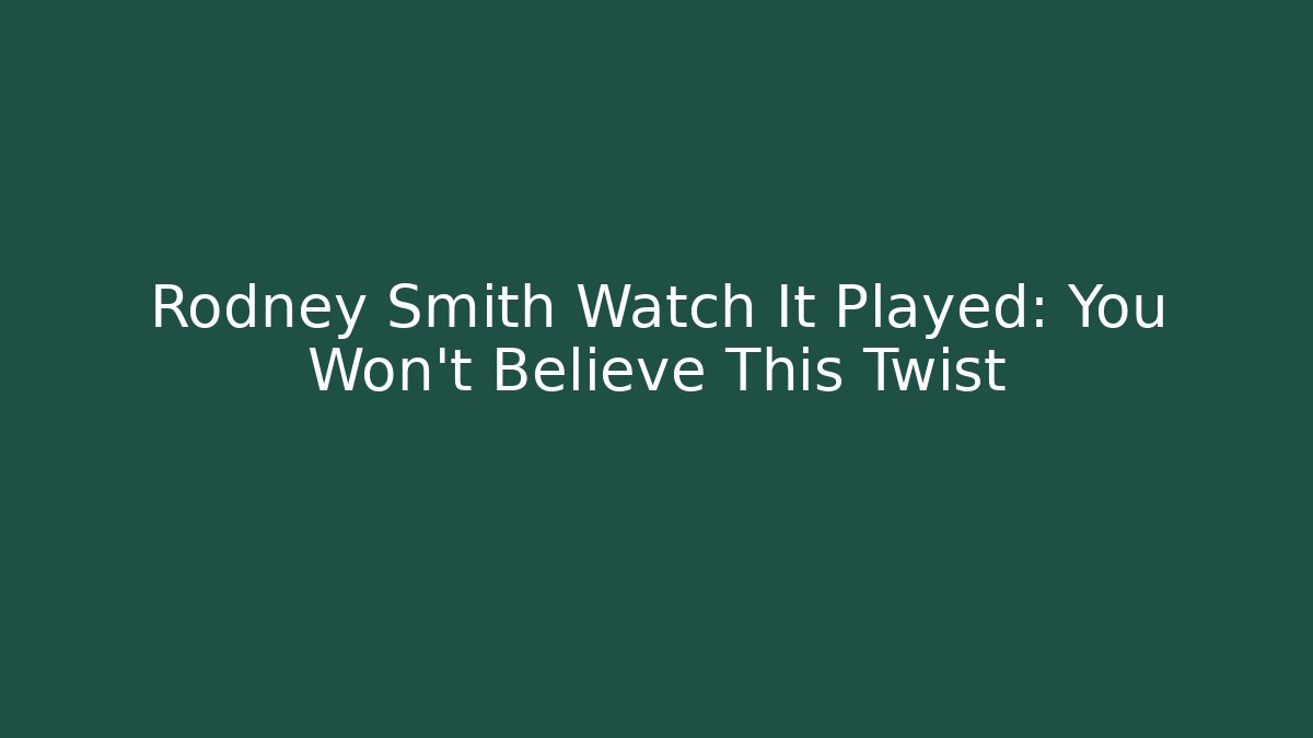 Rodney Smith Watch It Played: You Won't Believe This Twist