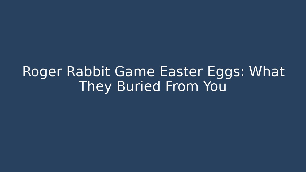 Roger Rabbit Game Easter Eggs: What They Buried From You