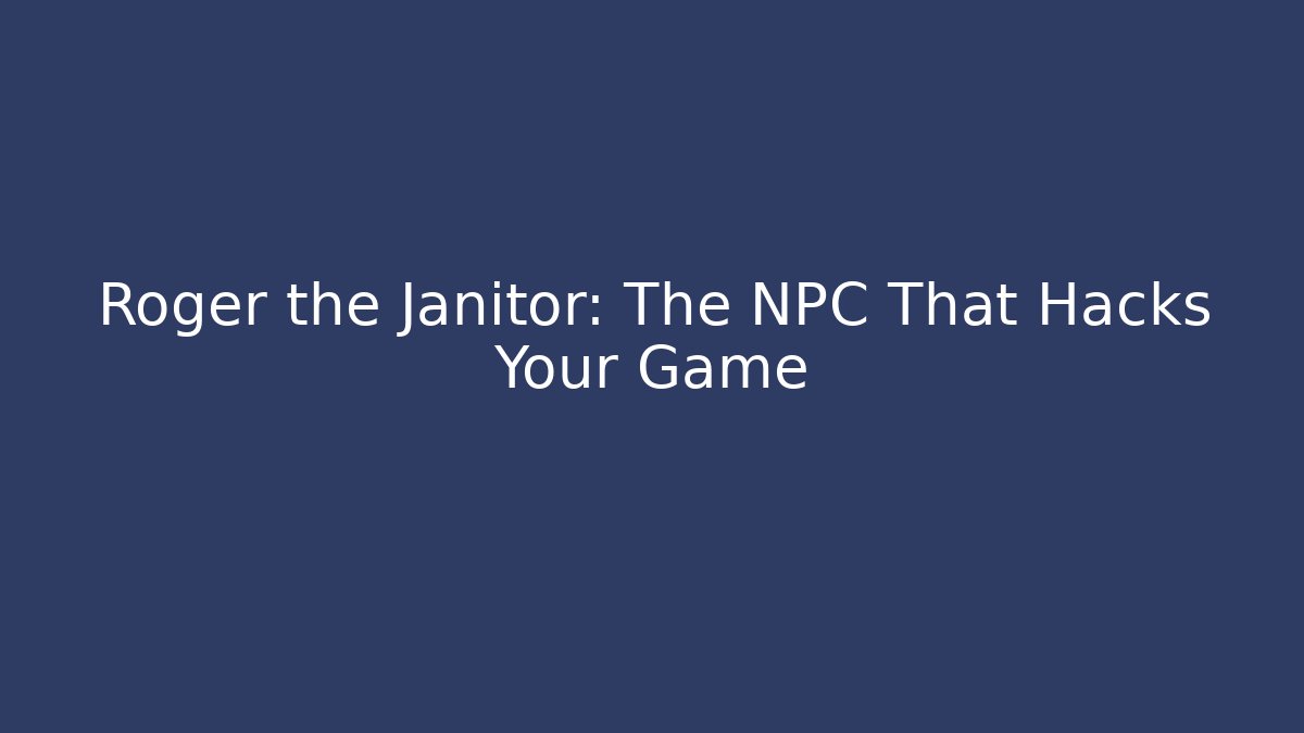 Roger the Janitor: The NPC That Hacks Your Game - Critter Realm