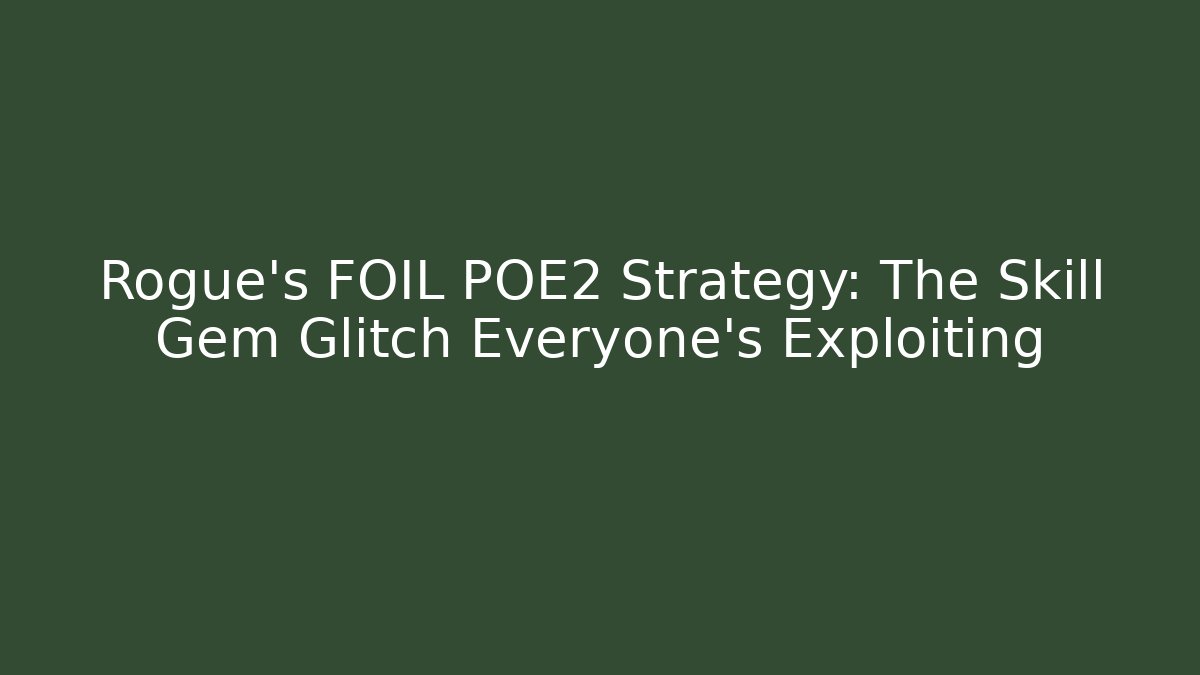Rogue’s FOIL POE2 Strategy: The Skill Gem Glitch Everyone’s Exploiting
