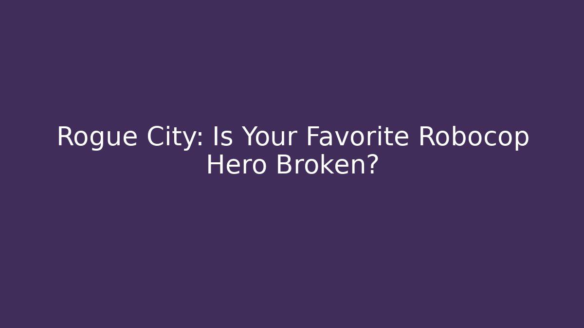 Rogue City: Is Your Favorite Robocop Hero Broken?