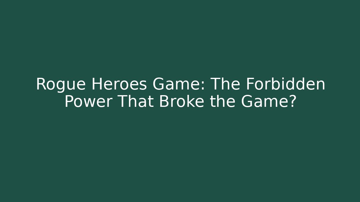 Rogue Heroes Game: The Forbidden Power That Broke the Game?