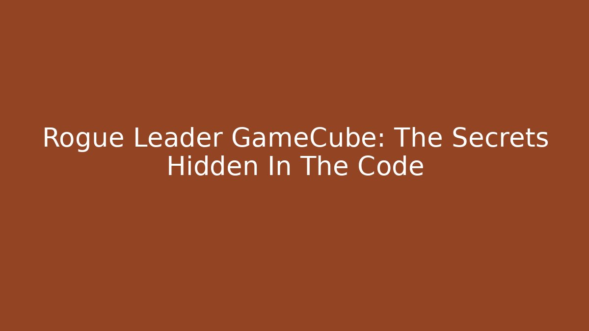 Rogue Leader GameCube: The Secrets Hidden In The Code