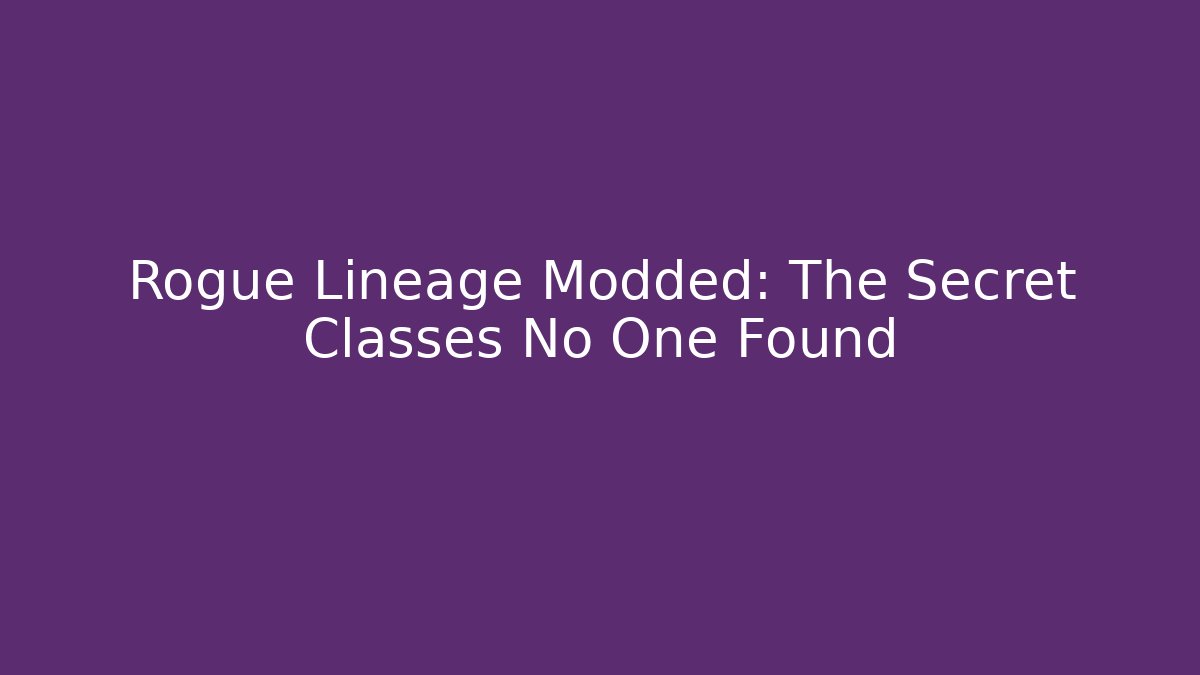 Rogue Lineage Modded: The Secret Classes No One Found
