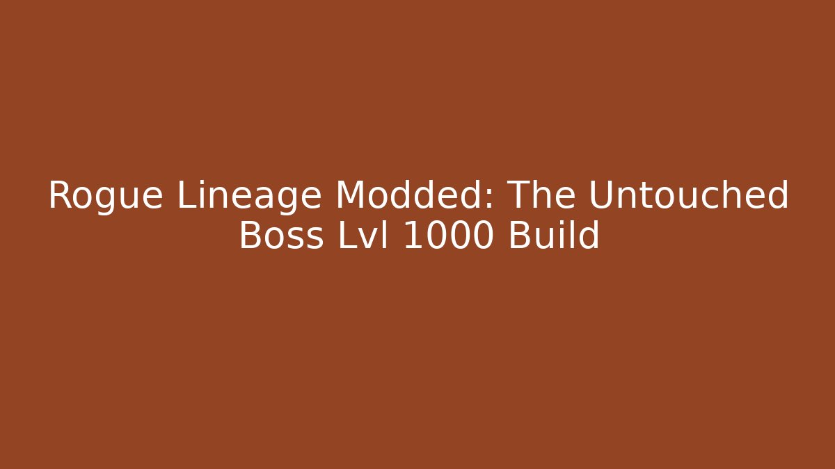 Rogue Lineage Modded: The Untouched Boss Lvl 1000 Build