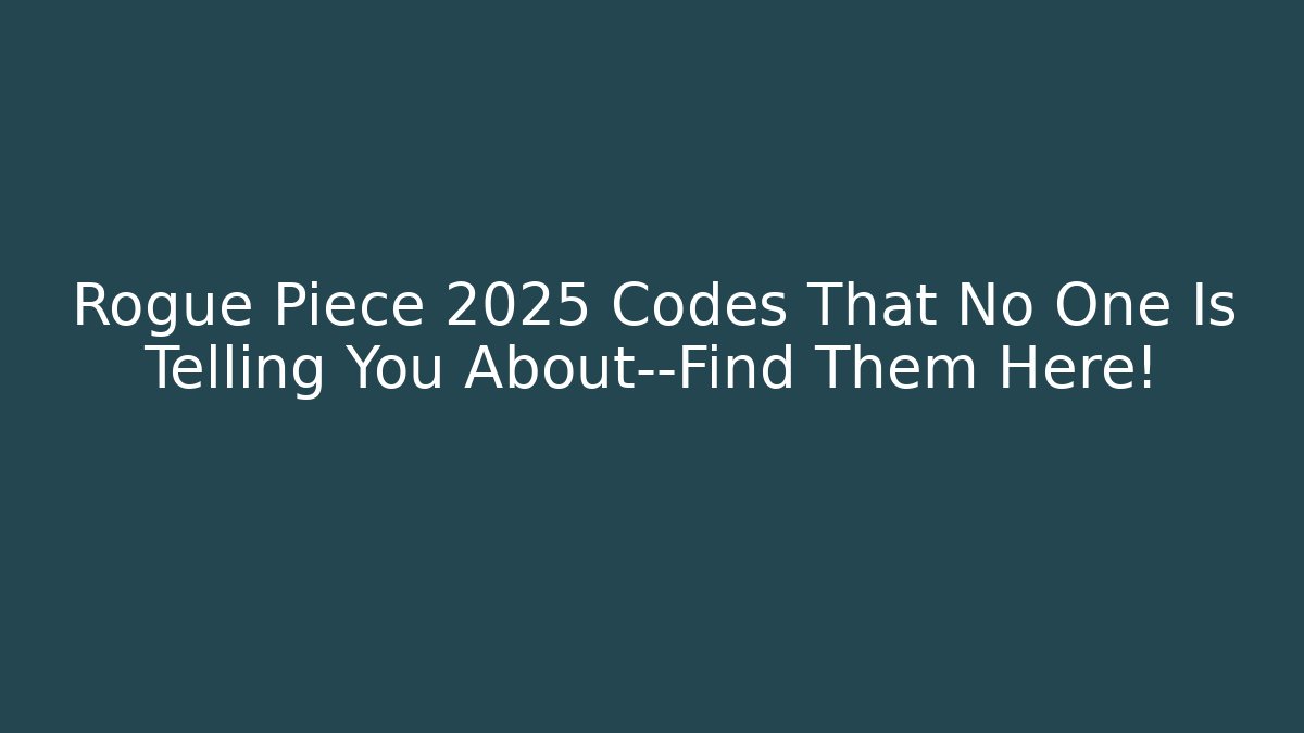 Rogue Piece 2025 Codes That No One Is Telling You About—Find Them Here!