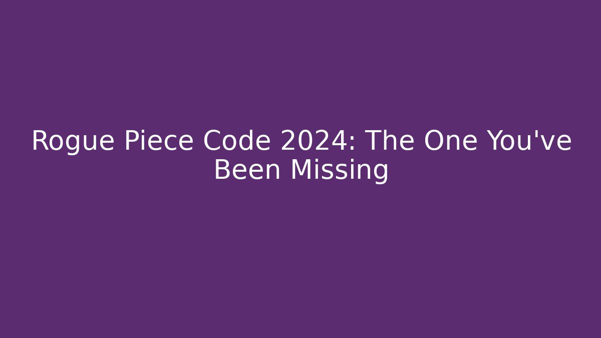 Rogue Piece Code 2024: The One You've Been Missing