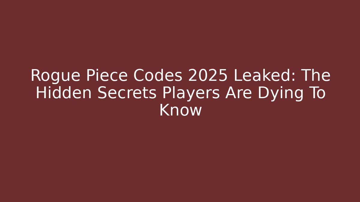 Rogue Piece Codes 2025 Leaked: The Hidden Secrets Players Are Dying To Know