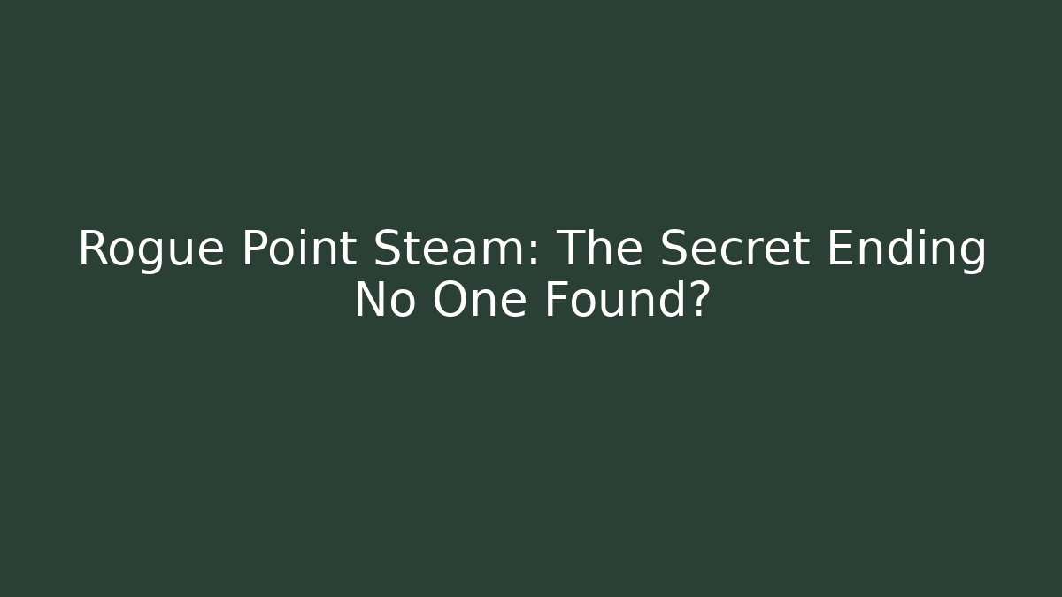 Rogue Point Steam: The Secret Ending No One Found?