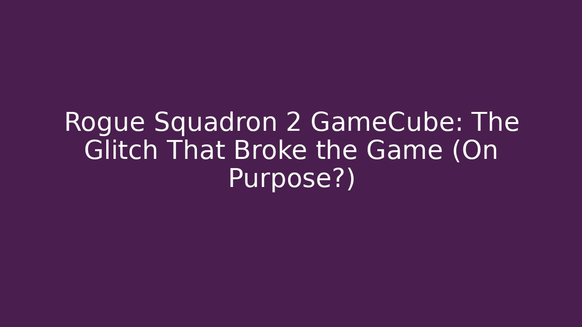Rogue Squadron 2 GameCube: The Glitch That Broke the Game (On Purpose?)
