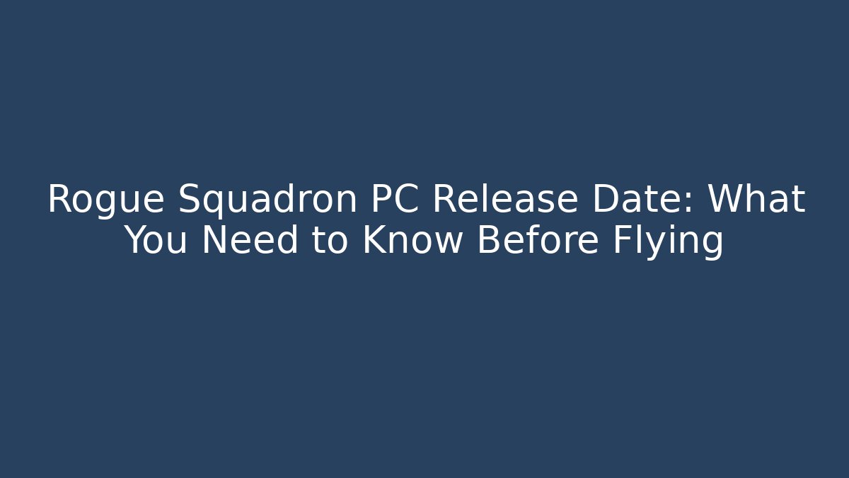 Rogue Squadron PC Release Date: What You Need to Know Before Flying