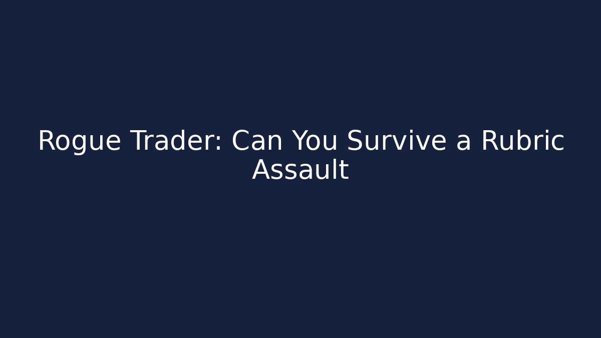 Rogue Trader: Can You Survive a Rubric Assault