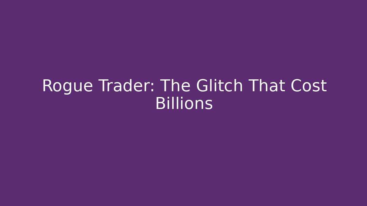 Rogue Trader: The Glitch That Cost Billions