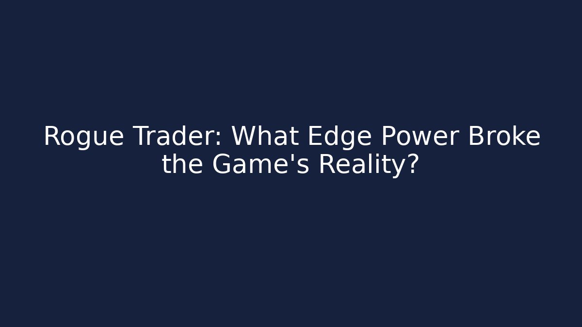 Rogue Trader: What Edge Power Broke the Game’s Reality?