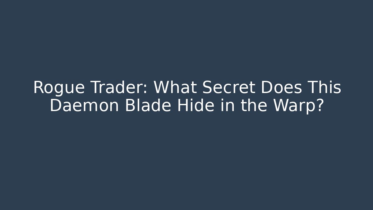 Rogue Trader: What Secret Does This Daemon Blade Hide in the Warp?