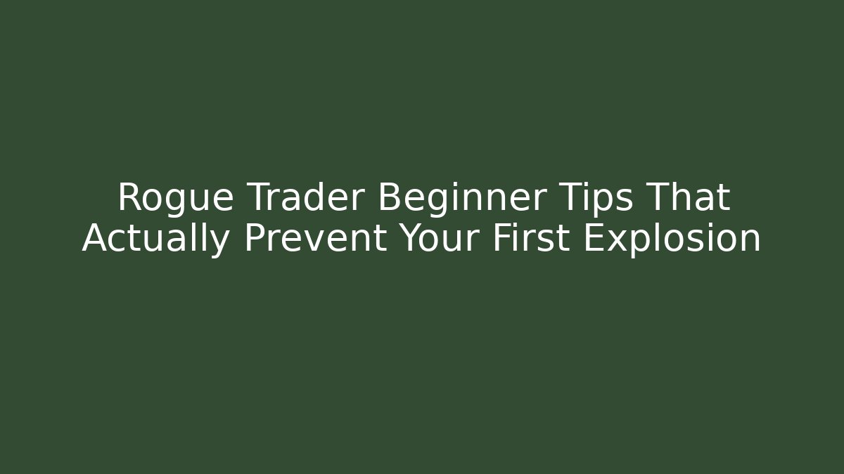 Rogue Trader Beginner Tips That Actually Prevent Your First Explosion