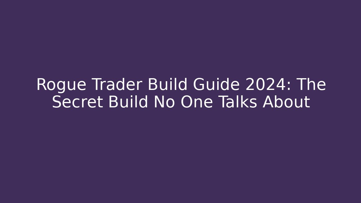 Rogue Trader Build Guide 2024: The Secret Build No One Talks About