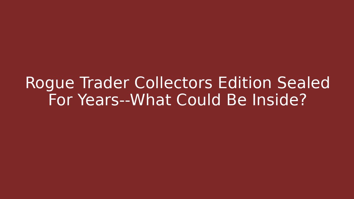 Rogue Trader Collectors Edition Sealed For Years—What Could Be Inside?