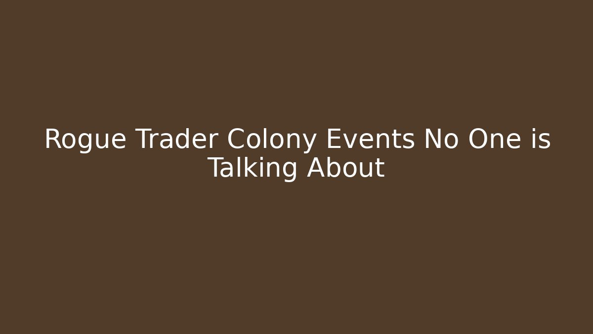 Rogue Trader Colony Events No One is Talking About
