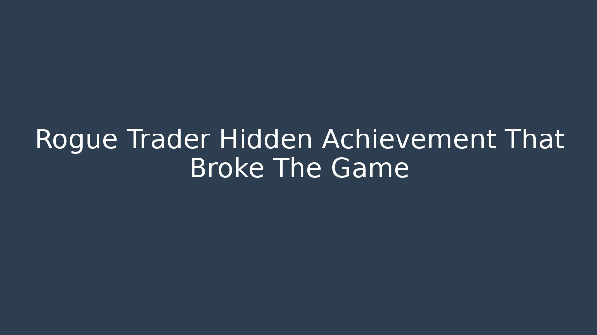 Rogue Trader Hidden Achievement That Broke The Game