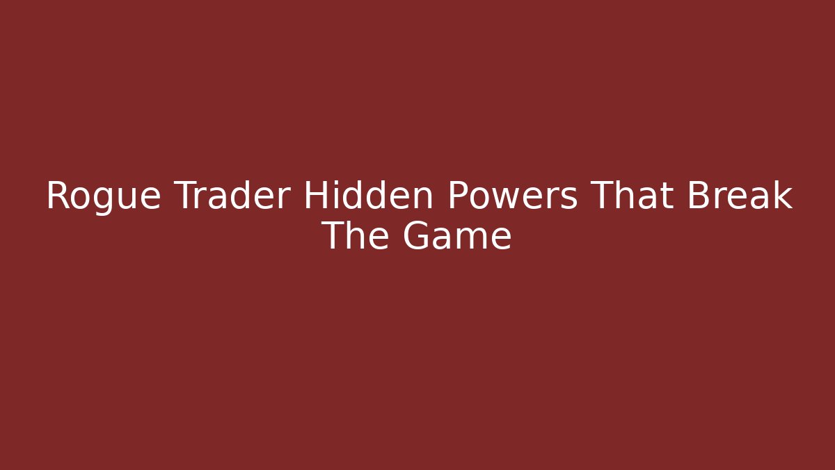 Rogue Trader Hidden Powers That Break The Game