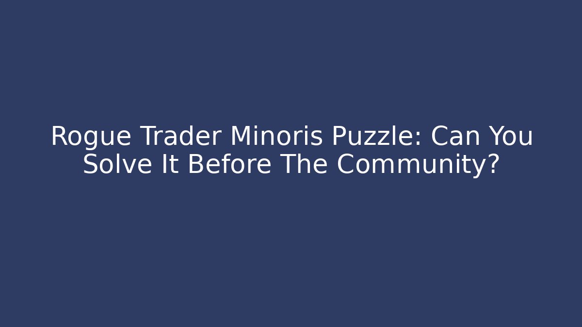 Rogue Trader Minoris Puzzle: Can You Solve It Before The Community?