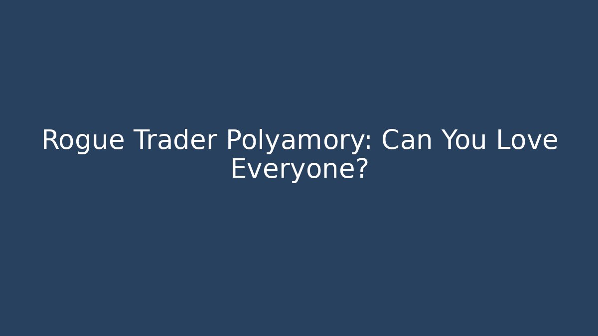 Rogue Trader Polyamory: Can You Love Everyone? - Critter Realm