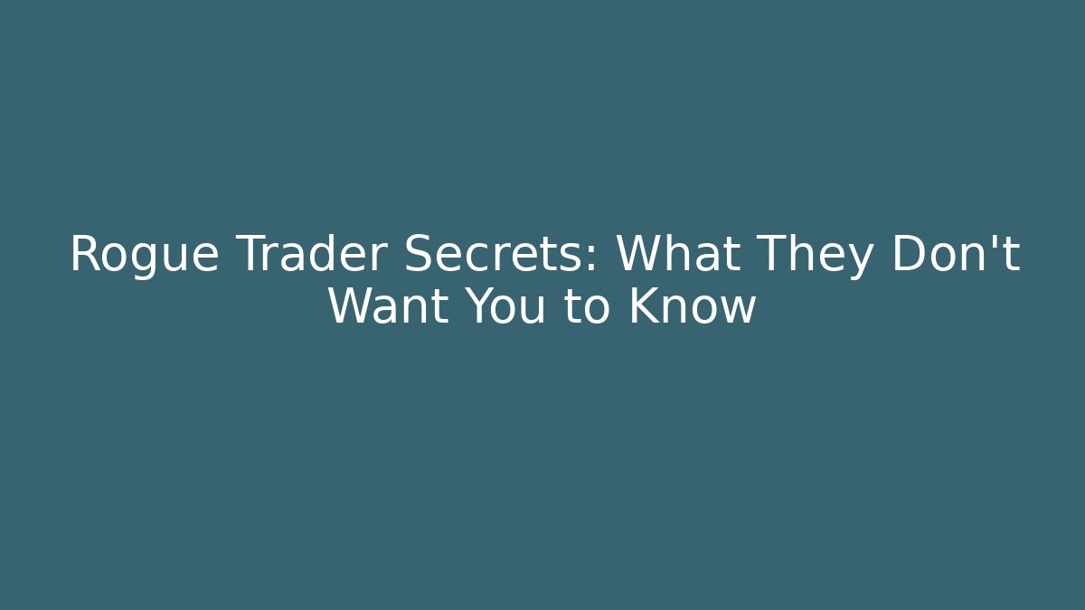 Rogue Trader Secrets: What They Don't Want You to Know