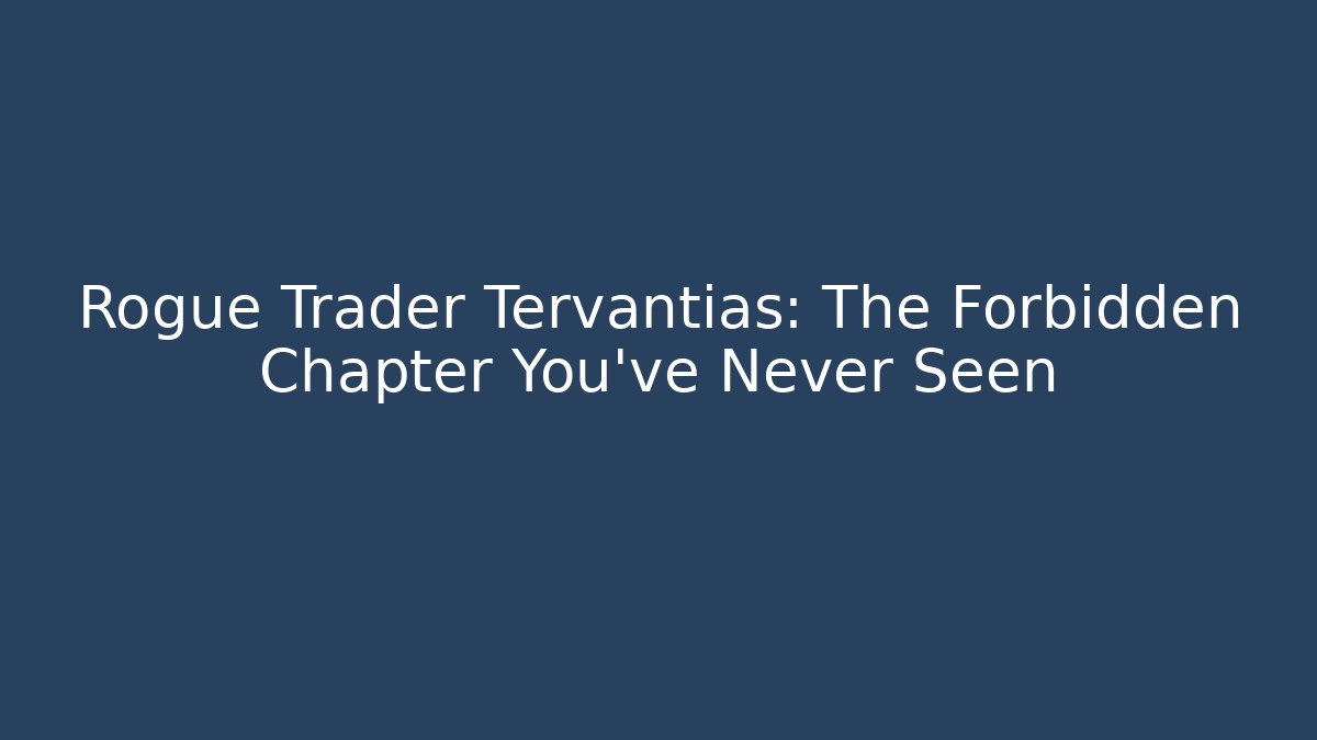 Rogue Trader Tervantias: The Forbidden Chapter You've Never Seen