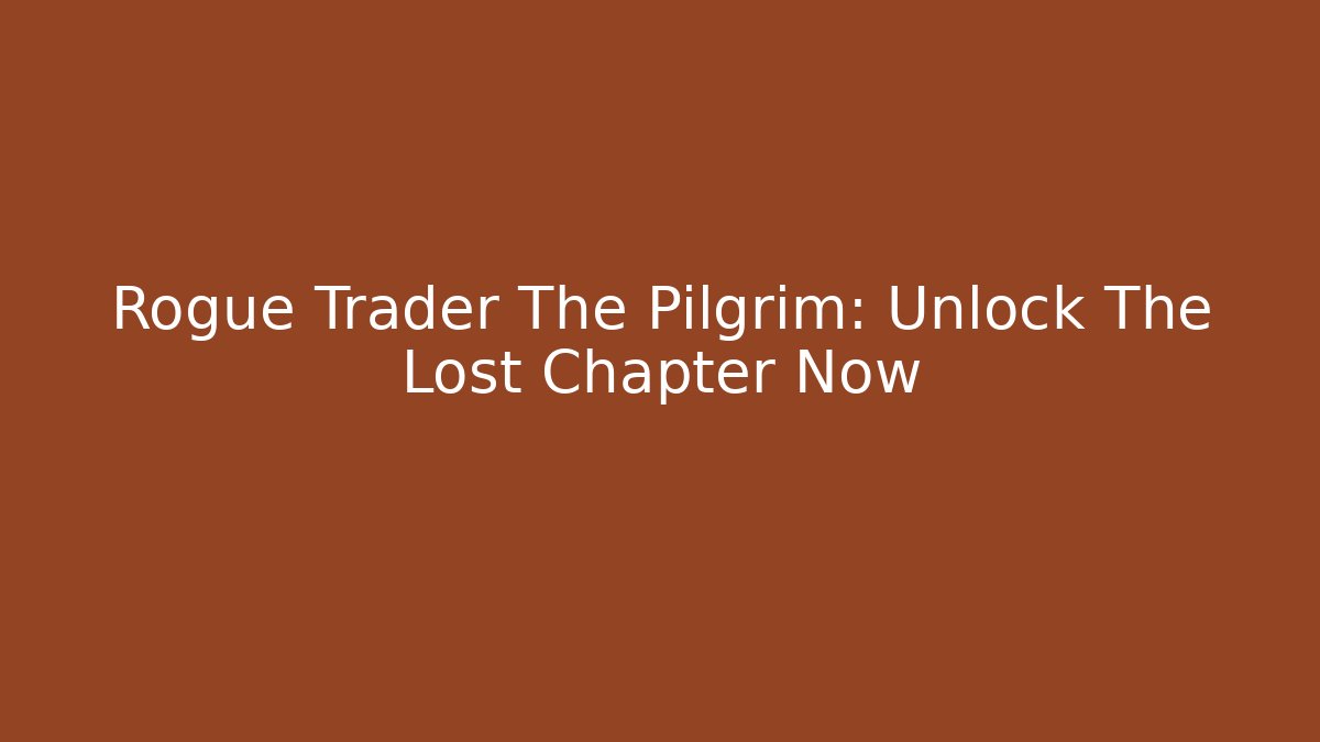 Rogue Trader The Pilgrim: Unlock The Lost Chapter Now - Critter Realm