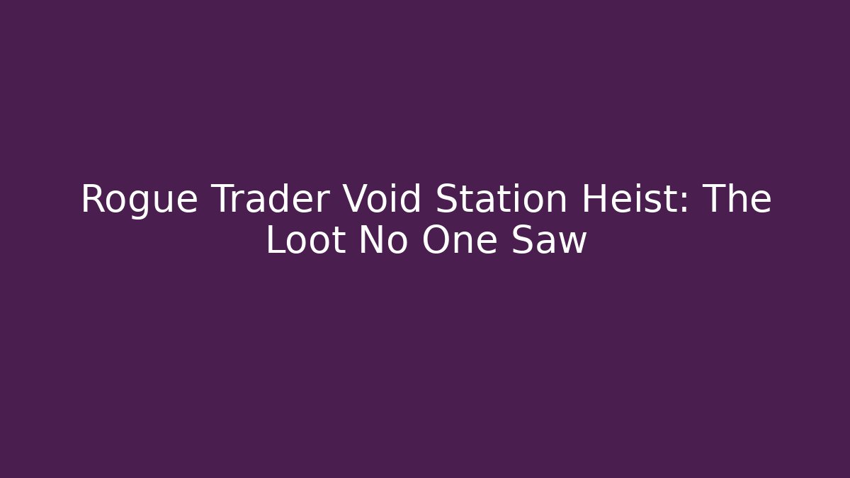 Rogue Trader Void Station Heist: The Loot No One Saw