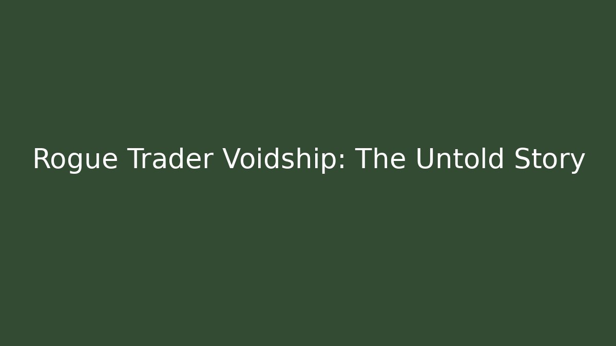 Rogue Trader Voidship: The Untold Story