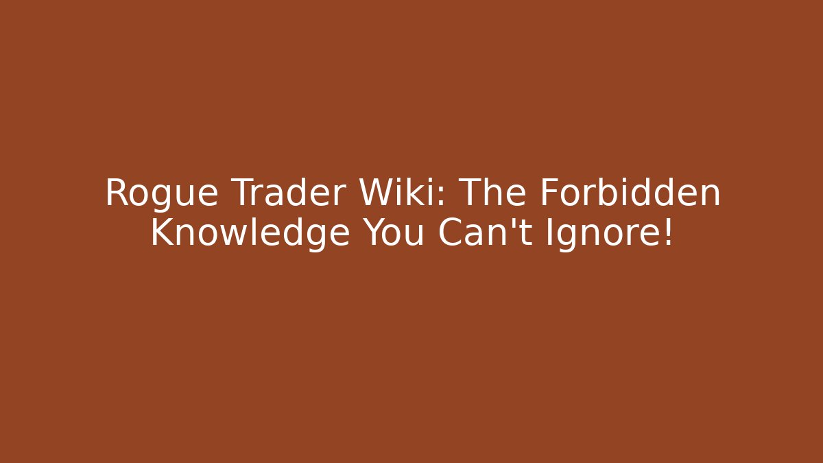 Rogue Trader Wiki: The Forbidden Knowledge You Can't Ignore! - Critter Realm