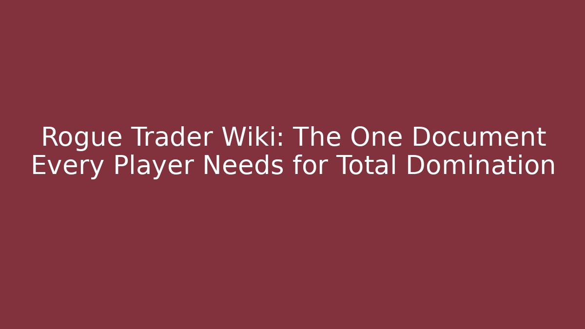 Rogue Trader Wiki: The One Document Every Player Needs for Total Domination